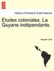 Etudes Coloniales. La Guyane Ind Pendante. By Auguste Cook Cover Image