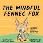 The Mindful Fennec Fox: A Children's Book About Patience, Slowing Down, and Balance By Charlotte Dane Cover Image