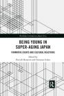 Being Young in Super-Aging Japan: Formative Events and Cultural Reactions (Routledge Contemporary Japan) By Patrick Heinrich (Editor), Christian Galan (Editor) Cover Image