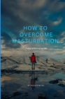 How to overcome masturbation: A way to live a good life Cover Image