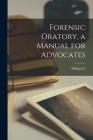 Forensic Oratory, a Manual for Advocates By William C. 1834-1911 Robinson Cover Image