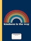 Kindness Is The Way Composition Book: Wide Ruled Writing Notebook For School Assignments, Exercises, Lists, Or Notes Cover Image