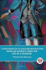 Confessions Of An English Opium-Eater Being An Extract From The Life Of A Scholar. Cover Image