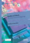 Bodies of Work: The Labour of Sex in the Digital Age (Dynamics of Virtual Work) By Rebecca Saunders Cover Image