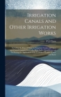 Irrigation Canals and Other Irrigation Works: Including the Flow of Water in Irrigation Canals and Open and Closed Channels Generally, With Tables Sim By P. J. (Patrick John) Flynn (Created by) Cover Image