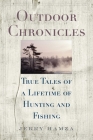 Outdoor Chronicles: True Tales of a Lifetime of Hunting and Fishing By Jerry Hamza, Joseph B. Healy (Foreword by) Cover Image