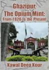 Ghazipur, the Opium Mint: From 1820 to the Present Cover Image