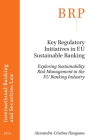 Key Regulatory Initiatives in Eu Sustainable Banking: Exploring Sustainability Risk Management in the Eu Banking Industry By Alexandra-Cristina Hanganu Cover Image