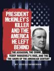 President McKinley's Killer and the America He Left Behind: The Assassin, the Crime, Teddy Roosevelt's Rise, and the Dawn of the American Century (Assassins' America) Cover Image