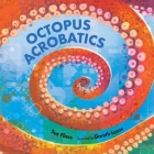 Octopus Acrobatics By Sue Fliess, Gareth Lucas (Illustrator) Cover Image