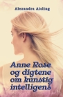 Anne Rose og digtene om kunstig intelligens By Alexandra Aisling Cover Image