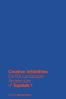 Creative Infidelities: Landscape Architecture of Topotek 1 By Barbara Steiner (Editor) Cover Image