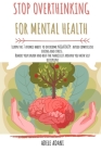 Stop Overthinking for Mental Health: Learn the 7 atomic habits to overcome anxiety: avoid compulsive eating and stress. Rewire your brain and beat the Cover Image