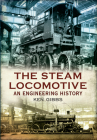 The Steam Locomotive: An Engineering History By Ken Gibbs Cover Image