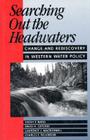 Searching Out the Headwaters: Change And Rediscovery In Western Water Policy By Sarah F. Bates, David H. Getches, Lawrence MacDonnell, Charles F. Wilkinson Cover Image