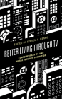 Better Living through TV: Contemporary TV and Moral Identity Formation By Steven A. Benko (Editor), Steven A. Benko (Contribution by), Jill B. Delston (Contribution by) Cover Image