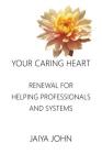 Your Caring Heart: Renewal for Helping Professionals and Systems Cover Image