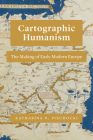 Cartographic Humanism: The Making of Early Modern Europe Cover Image