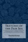 Sketches of the Fair Sex: In All Parts of the World. To Which are Added Rules for Determining the Precise Figure, the Degree of Beauty, the Habi Cover Image