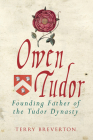 Owen Tudor: Founding Father of the Tudor Dynasty By Terry Breverton Cover Image