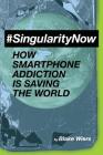 #singularitynow: How Smartphone Addiction Is Saving the World By Blake Wiers Cover Image