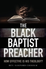 The Black Baptist Preacher: How Effective Is His Theology? By Sanford Chisolm Cover Image