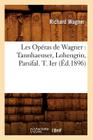 Les Opéras de Wagner: Tannhaeuser, Lohengrin, Parsifal. T. Ier (Éd.1896) (Litterature) By Richard Wagner Cover Image
