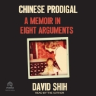 Chinese Prodigal: A Memoir in Eight Arguments By David Shih, David Shih (Read by) Cover Image