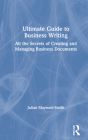 Ultimate Guide to Business Writing: All the Secrets of Creating and Managing Business Documents By Julian Maynard-Smith Cover Image