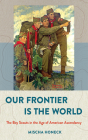 Our Frontier Is the World: The Boy Scouts in the Age of American Ascendancy (United States in the World) By Mischa Honeck Cover Image