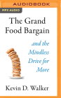 The Grand Food Bargain: And the Mindless Drive for More By Kevin D. Walker, Tom Pile (Read by) Cover Image