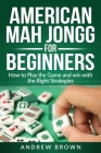 American Mah Jongg for Beginners: How to Play the Game and win with the Right Strategies Cover Image