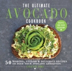 The Ultimate Avocado Cookbook: 50 Modern, Stylish & Delicious Recipes to Feed Your Avocado Addiction Cover Image