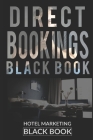 Direct Bookings Black Book: All You Need To Know About Digital Marketing To Make Your Rooms Fully Booked By Pat Klesta Cover Image