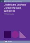 Detecting the Stochastic Gravitational-Wave Background (Iop Concise Physics) By Carlo Nicola Colacino Cover Image