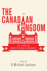 The Canadian Kingdom: 150 Years of Constitutional Monarchy By D. Michael Jackson (Editor) Cover Image