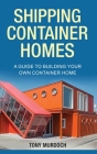 Shipping Container Homes: A Guide to Building Your Own Container Home Cover Image