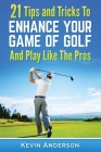Golf: 21 Tips and Tricks To Enhance Your Game of Golf And Play Like The Pros Cover Image