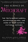 The Science of Witchcraft: The Truth Behind Sabrina, Maleficent, Glinda, and More of Your Favorite Fictional Witches Cover Image