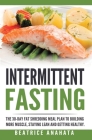 Intermittent Fasting: The 30-Day Fat shredding meal plan to building more muscle, staying lean and getting By Beatrice Anahata Cover Image