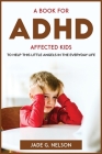A Book for ADHD Affected Kids: To Help This Little Angels in the Everyday Life By Jade G Nelson Cover Image