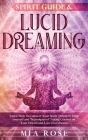 Spirit Guide & Lucid Dreaming: Learn How to Connect Your Spirit Helper to Help yourself and Techniques of Taking Control on Your Dream and Live your By Mia Rose Cover Image