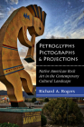 Petroglyphs, Pictographs, and Projections: Native American Rock Art in the Contemporary Cultural Landscape By Richard A. Rogers Cover Image