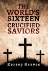 The World's Sixteen Crucified Saviors Paperback By Kersey Graves Cover Image