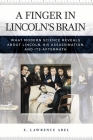 A Finger in Lincoln's Brain: What Modern Science Reveals about Lincoln, His Assassination, and Its Aftermath By E. Abel Cover Image