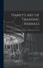 Haney's Art of Training Animals: A Practical Guide for Amateur or Professional Trainers By Anonymous Cover Image
