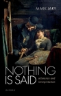 Nothing Is Said: Utterance and Interpretation By Mark Jary Cover Image