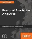Practical Predictive Analytics By Ralph Winters Cover Image