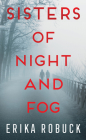 Sisters of Night and Fog By Erika Robuck Cover Image