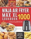 Ninja Air Fryer Max XL Cookbook 1000: Complete Guide of Ninja Air Fryer Cook Book for Beginners and Pros- Used to Fry, Roast, Broil, Bake, Reheat and Cover Image